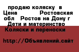 продаю коляску 2в1 › Цена ­ 6 000 - Ростовская обл., Ростов-на-Дону г. Дети и материнство » Коляски и переноски   